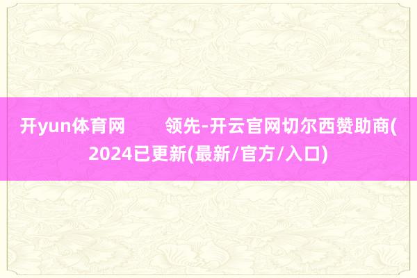 开yun体育网        领先-开云官网切尔西赞助商(2024已更新(最新/官方/入口)