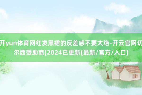 开yun体育网红发黑裙的反差感不要太绝-开云官网切尔西赞助商(2024已更新(最新/官方/入口)