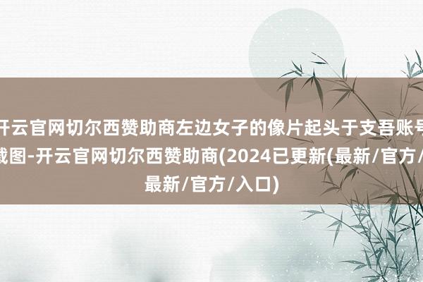 开云官网切尔西赞助商左边女子的像片起头于支吾账号上的截图-开云官网切尔西赞助商(2024已更新(最新/官方/入口)