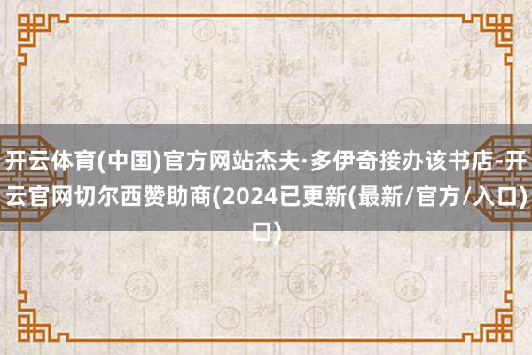 开云体育(中国)官方网站杰夫·多伊奇接办该书店-开云官网切尔西赞助商(2024已更新(最新/官方/入口)