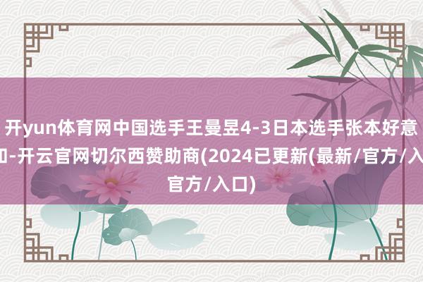 开yun体育网中国选手王曼昱4-3日本选手张本好意思和-开云官网切尔西赞助商(2024已更新(最新/官方/入口)