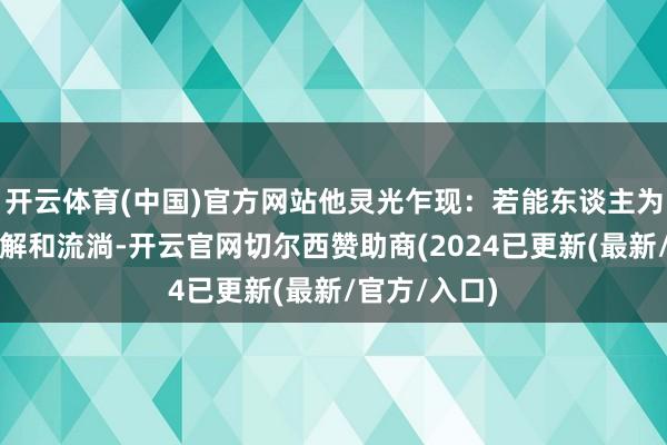 开云体育(中国)官方网站他灵光乍现：若能东谈主为截止铜的融解和流淌-开云官网切尔西赞助商(2024已更新(最新/官方/入口)