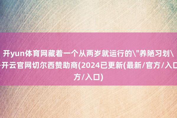 开yun体育网藏着一个从两岁就运行的