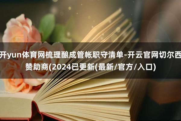 开yun体育网梳理酿成管帐职守清单-开云官网切尔西赞助商(2024已更新(最新/官方/入口)